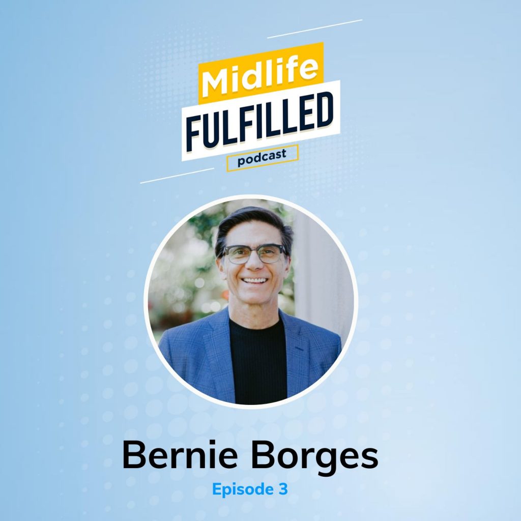 Bernie Borges Midlife Fulfilled podcast episode 3