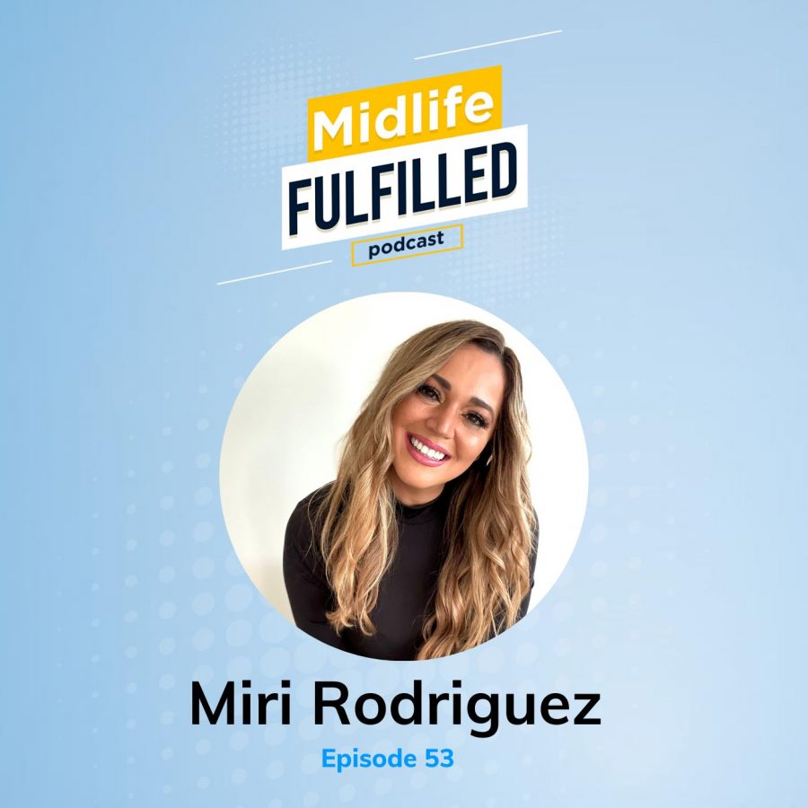 Miri Rodriguez | Midlife Fulfilled Podcast | Bernie Borges
