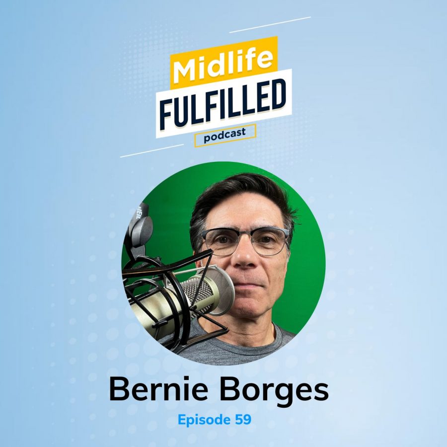 Ep 59 | Bernie Borges | Midlife Fulfilled Podcast