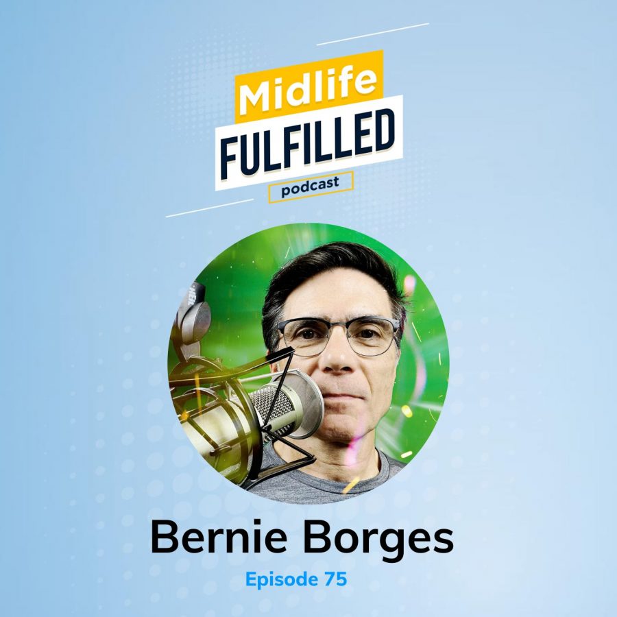 Episode 75 Bernie Borges Takeaway | Midlife Fulfilled Podcast