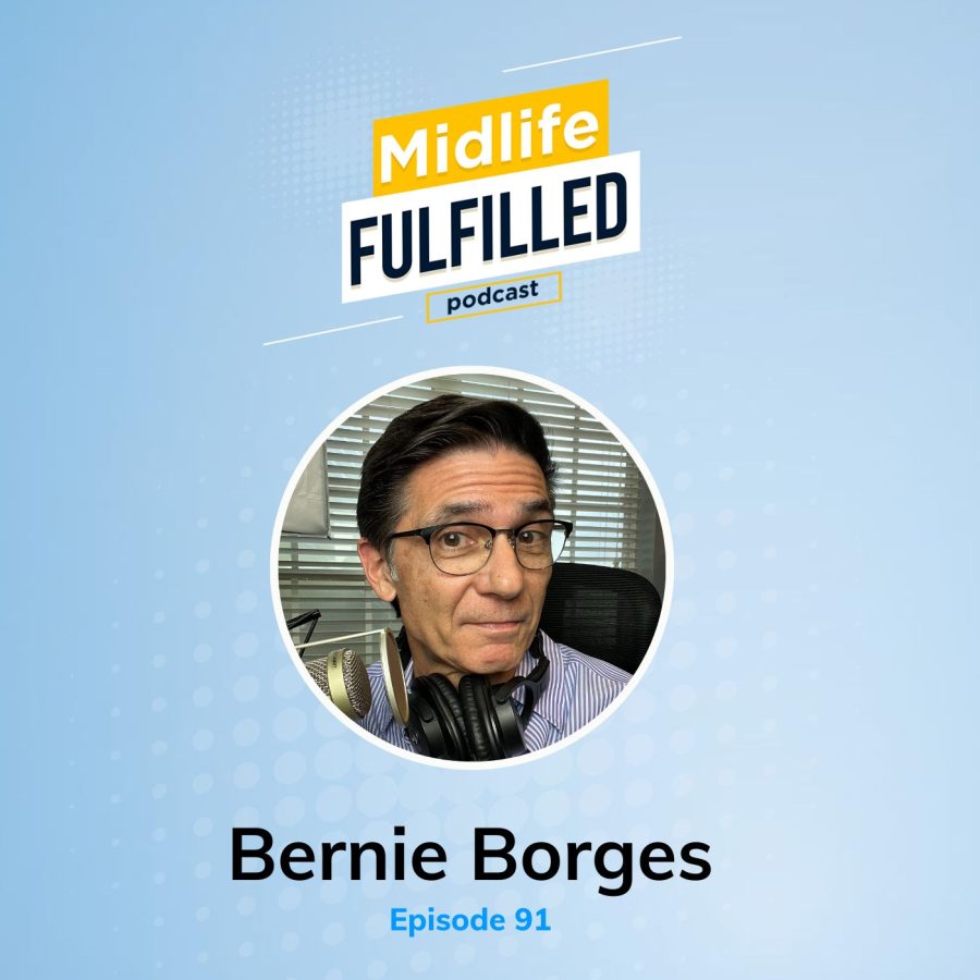 Bernie Borges | Takeaways from episode 90 | Midlife Fulfilled Podcast