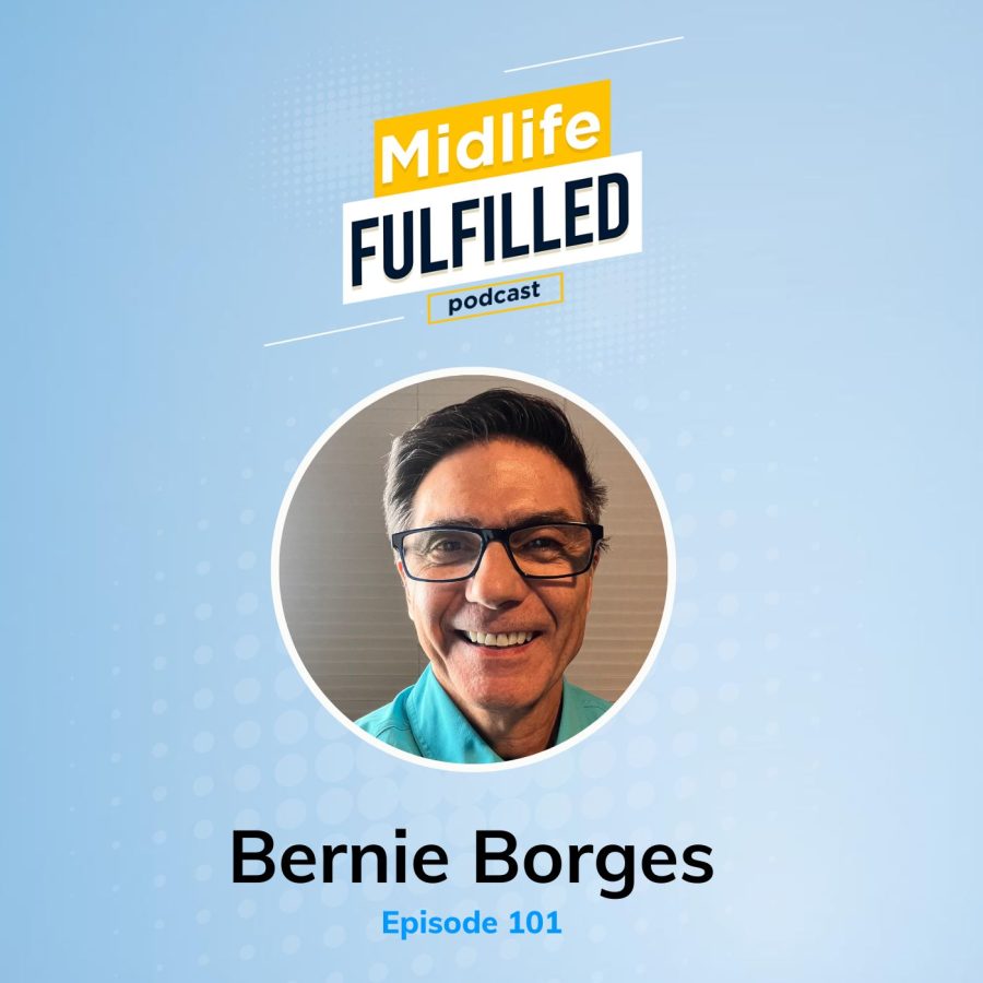 Bernie Borges | Episode 101 | Midlife Fulfilled Podcast