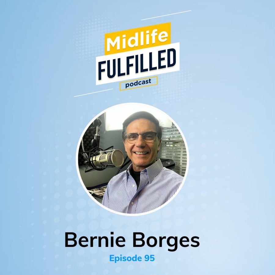 Bernie Borges Episode 95 | Midlife Fulfilled Podcast