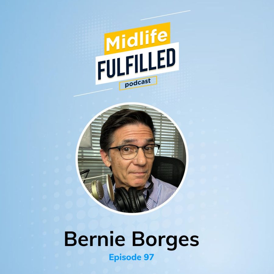 Bernie Borges | Episode 97 | Midlife Fulfilled Podcast