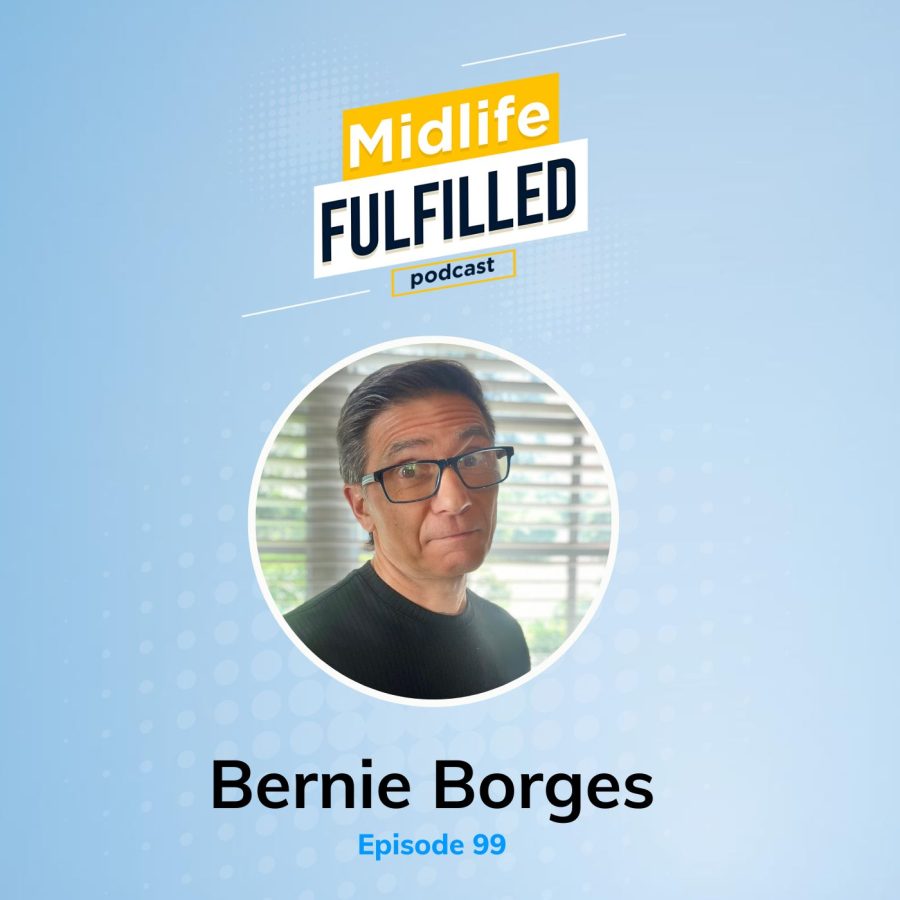 Bernie Borges | Episode 99 | Midlife Fulfilled Podcast