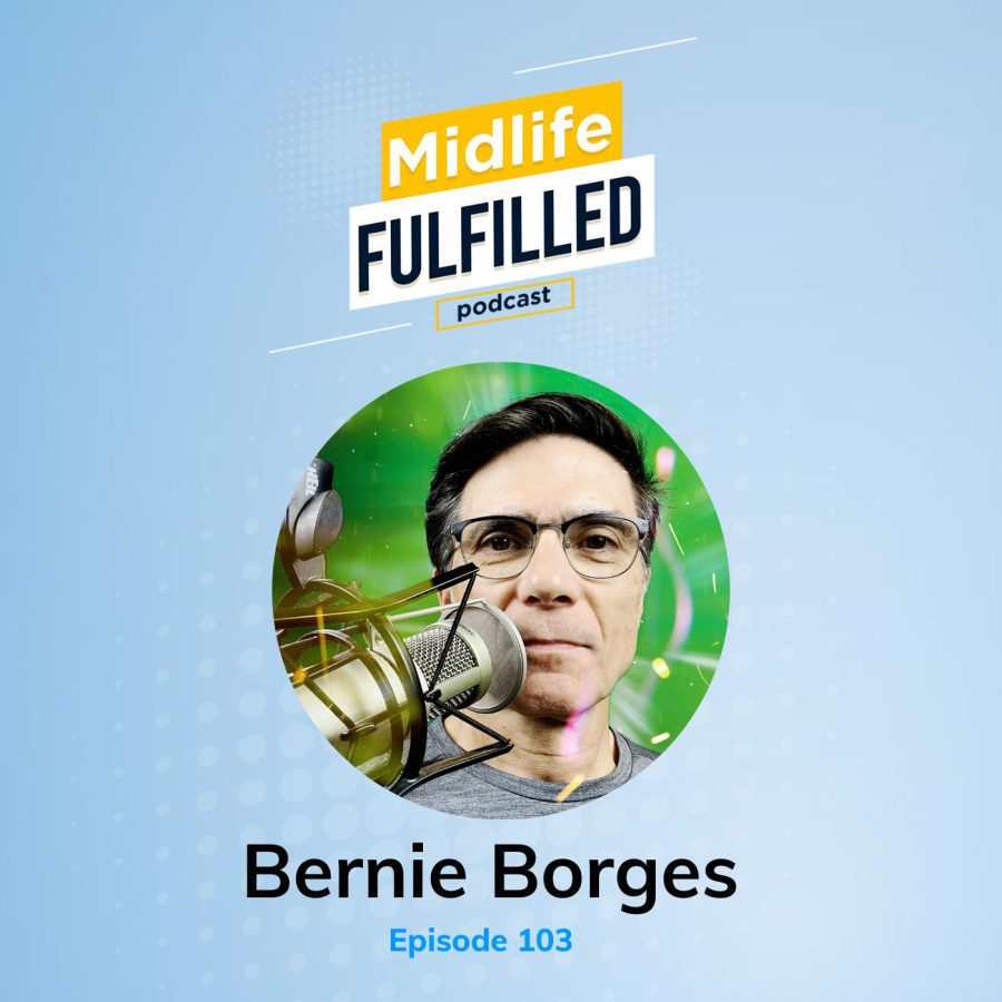 Bernie Borges | Episode 103 | Midlife Fulfilled Podcast