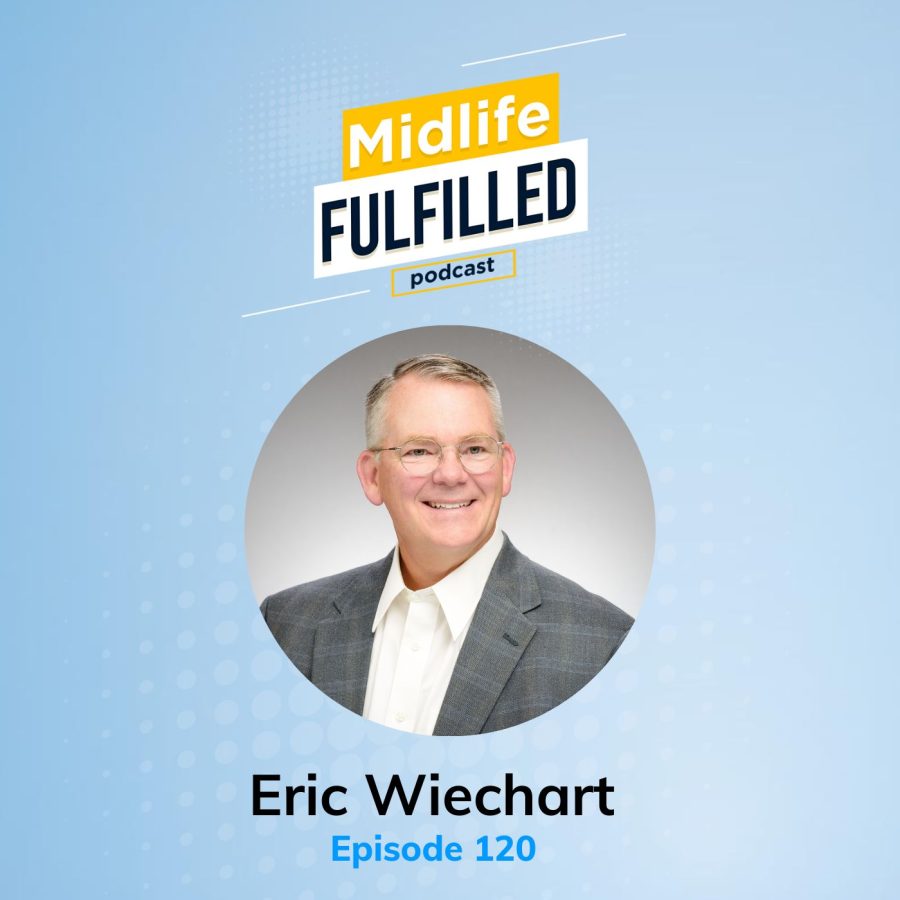 Eric Wiechart | Inspired Leadership Initiative Alum | Midlife Fulfilled Podcast