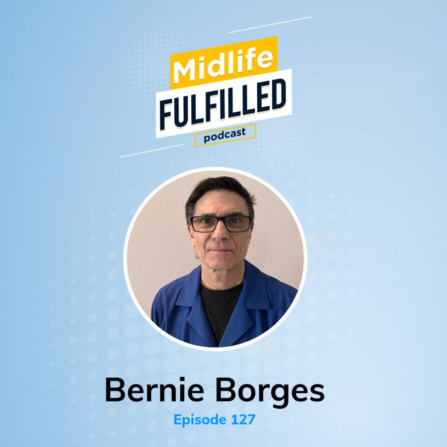 Bernie Borges | Personal Development | Midlife Fulfilled Podcast