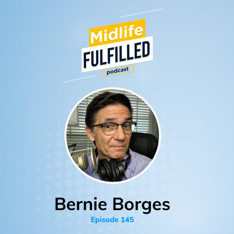 Bernie Borges | Career Reboot Checklist 2 of 2 | Midlife Fulfilled Podcast