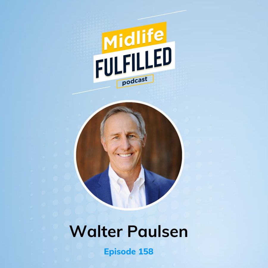 Walter Paulsen | Vistage CEO | Midlife Fulfilled Podcast