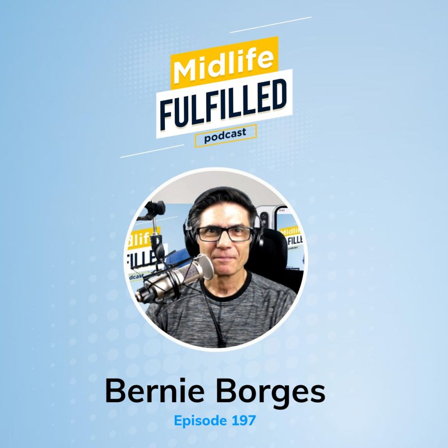 Bernie Borges | Host Midlife Fulfilled Podcast