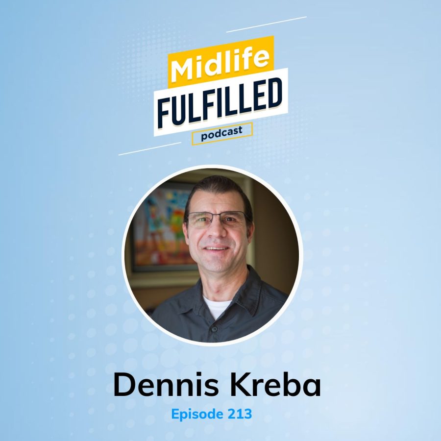 Dennis Kreba | Midlife Fulfilled Podcast