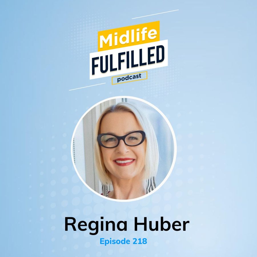 Regina Huber | Living Your Freakin' Amazing Life | Midlife Fulfilled Podcast