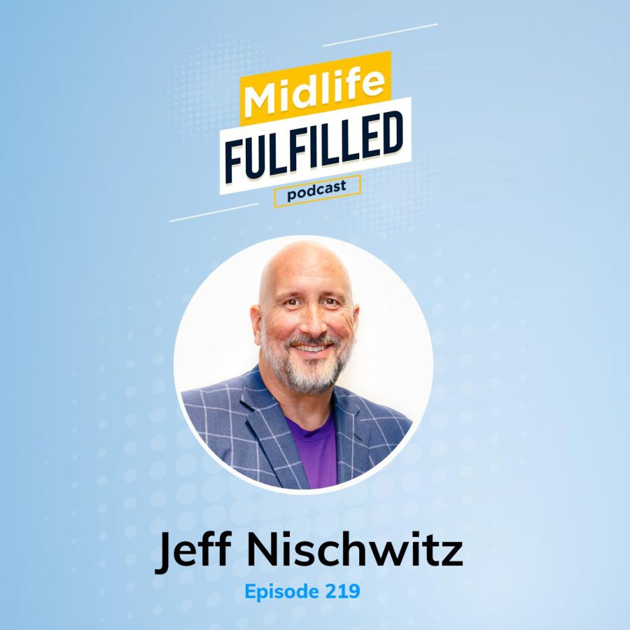 Jeff Nischwitz | Ripples Define Legacy in Leadership | Midlife Fulfilled Podcast